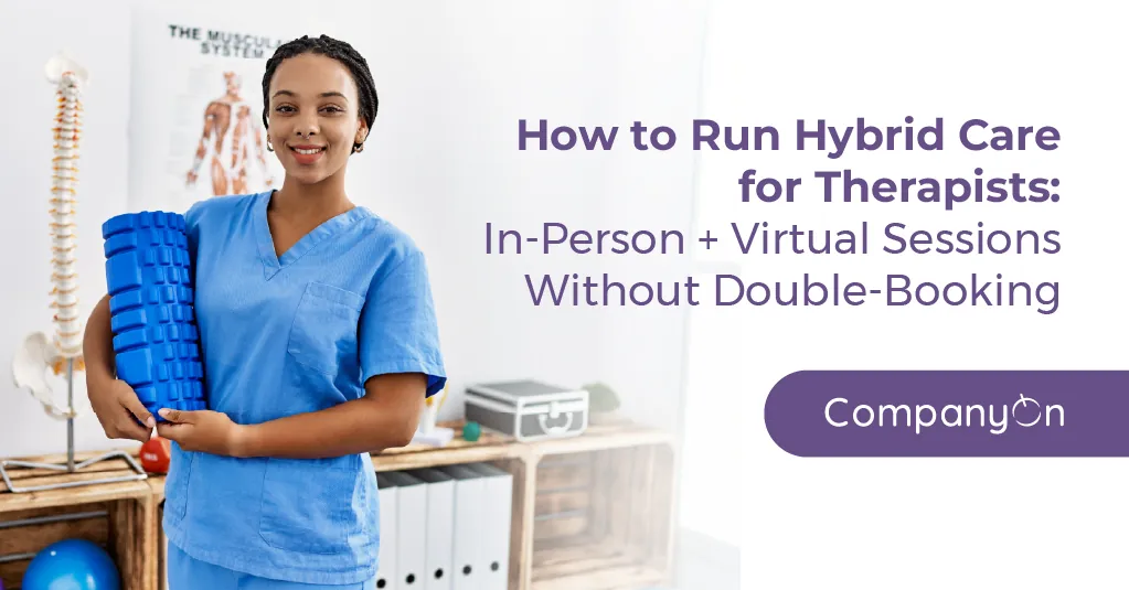How to Run Hybrid Care for Therapists: In-Person + Virtual Sessions Without Double-Booking